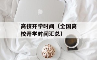 高校开学时间（全国高校开学时间汇总）
