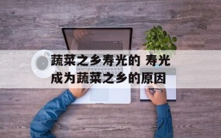 蔬菜之乡寿光的 寿光成为蔬菜之乡的原因
