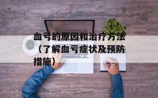 血亏的原因和治疗方法（了解血亏症状及预防措施）