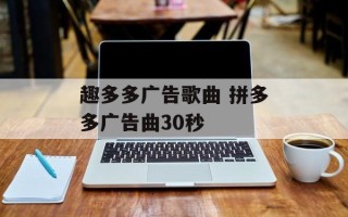 趣多多广告歌曲 拼多多广告曲30秒
