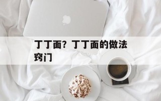 丁丁面？丁丁面的做法窍门