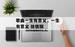 歌曲一生有意义，一生有意义 徐倩版