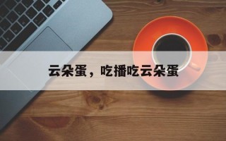 云朵蛋，吃播吃云朵蛋