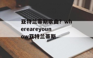 亚特兰蒂斯歌曲？whereareyounow亚特兰蒂斯