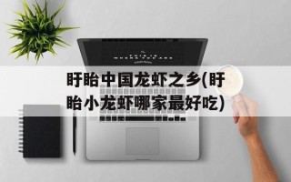 盱眙中国龙虾之乡(盱眙小龙虾哪家最好吃)