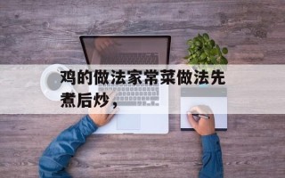 鸡的做法家常菜做法先煮后炒，
