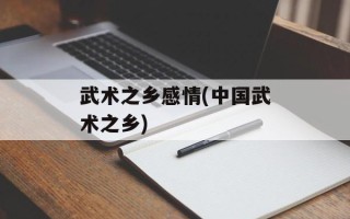 武术之乡感情(中国武术之乡)
