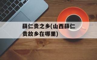 薛仁贵之乡(山西薛仁贵故乡在哪里)