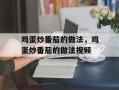 鸡蛋炒番茄的做法，鸡蛋炒番茄的做法视频