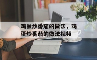 鸡蛋炒番茄的做法，鸡蛋炒番茄的做法视频