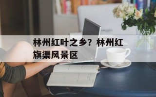 林州红叶之乡？林州红旗渠风景区