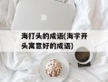 海打头的成语(海字开头寓意好的成语)
