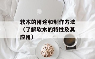 软木的用途和制作方法（了解软木的特性及其应用）
