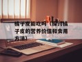 橘子皮能吃吗（探讨橘子皮的营养价值和食用方法）