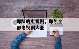 郑凯的电视剧，郑凯全部电视剧大全