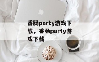 香肠party游戏下载，香肠party游戏下载