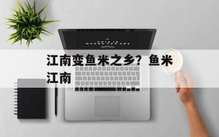 江南变鱼米之乡？鱼米江南