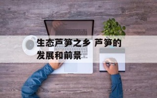 生态芦笋之乡 芦笋的发展和前景