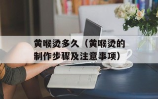 黄喉烫多久（黄喉烫的制作步骤及注意事项）