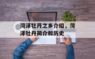 菏泽牡丹之乡介绍，菏泽牡丹简介和历史