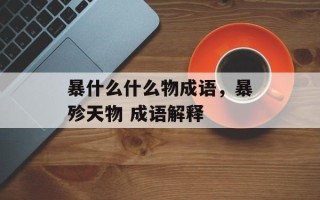 暴什么什么物成语，暴殄天物 成语解释