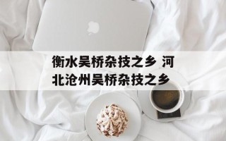 衡水吴桥杂技之乡 河北沧州吴桥杂技之乡