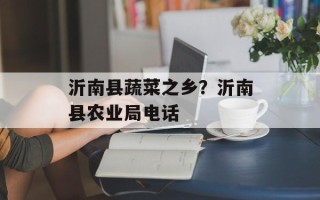 沂南县蔬菜之乡？沂南县农业局电话