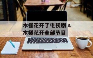 木槿花开了电视剧 s木槿花开全部节目