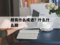 胆有什么成语？什么什么胆