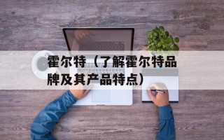 霍尔特（了解霍尔特品牌及其产品特点）