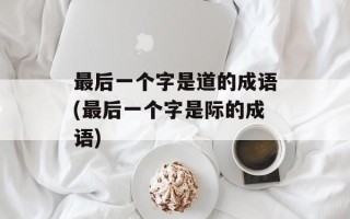 最后一个字是道的成语(最后一个字是际的成语)