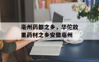 毫州药都之乡，华佗故里药材之乡安徽亳州