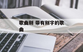 歌曲别 带有别字的歌曲