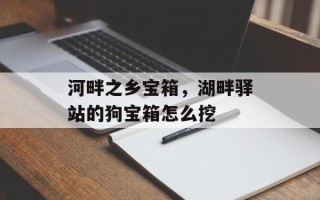 河畔之乡宝箱，湖畔驿站的狗宝箱怎么挖