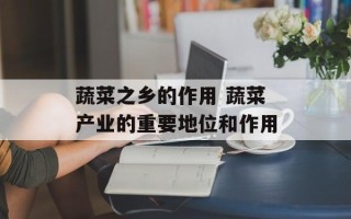 蔬菜之乡的作用 蔬菜产业的重要地位和作用