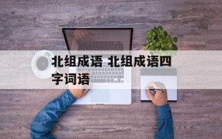 北组成语 北组成语四字词语