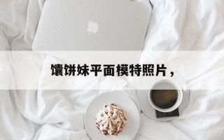 馕饼妹平面模特照片，