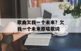 歌曲欠我一个未来？欠我一个未来原唱歌词