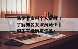 马伊琍资料个人资料（了解知名女演员马伊琍的生平经历与作品）