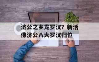济公之乡龙罗汉？新活佛济公八大罗汉归位