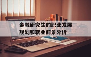 金融研究生的职业发展规划和就业前景分析