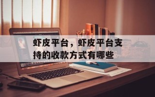 虾皮平台，虾皮平台支持的收款方式有哪些
