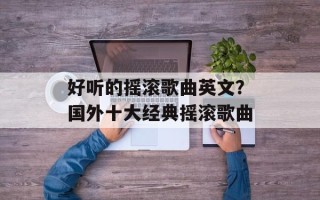 好听的摇滚歌曲英文？国外十大经典摇滚歌曲