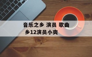 音乐之乡 演员 歌曲 乡12演员小爽