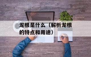 龙根是什么（解析龙根的特点和用途）