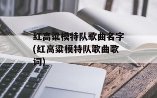 红高粱模特队歌曲名字(红高粱模特队歌曲歌词)