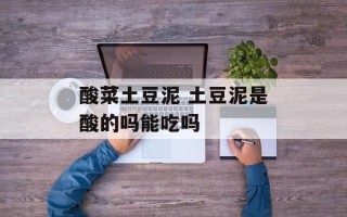 酸菜土豆泥 土豆泥是酸的吗能吃吗