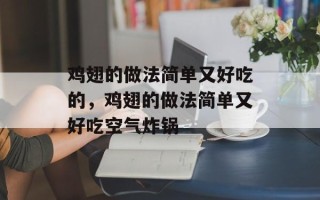 鸡翅的做法简单又好吃的，鸡翅的做法简单又好吃空气炸锅