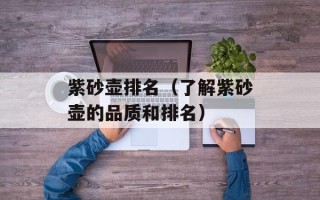 紫砂壶排名（了解紫砂壶的品质和排名）