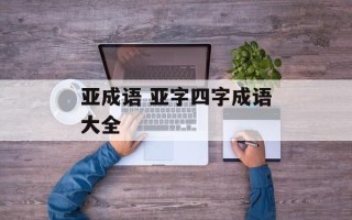 亚成语 亚字四字成语大全